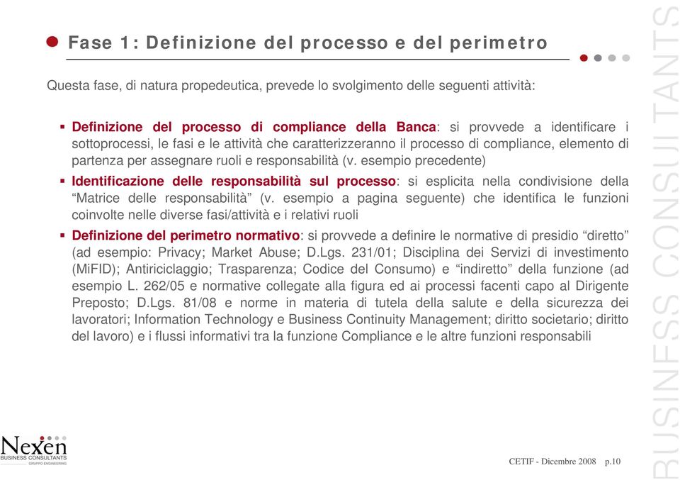 esempio precedente) Identificazione delle responsabilità sul processo: si esplicita nella condivisione della Matrice delle responsabilità (v.