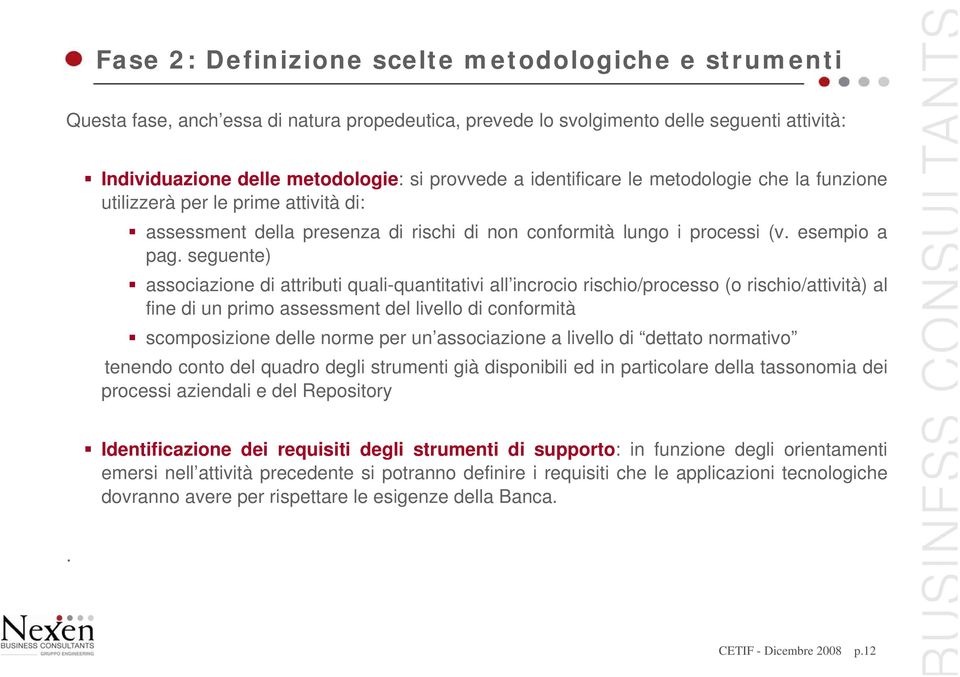 seguente) associazione di attributi quali-quantitativi all incrocio rischio/processo (o rischio/attività) al fine di un primo assessment del livello di conformità scomposizione delle norme per un