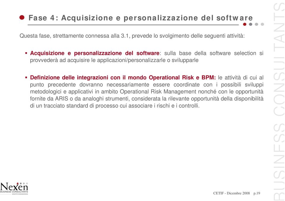 applicazioni/personalizzarle o svilupparle Definizione delle integrazioni con il mondo Operational Risk e BPM: le attività di cui al punto precedente dovranno necessariamente essere