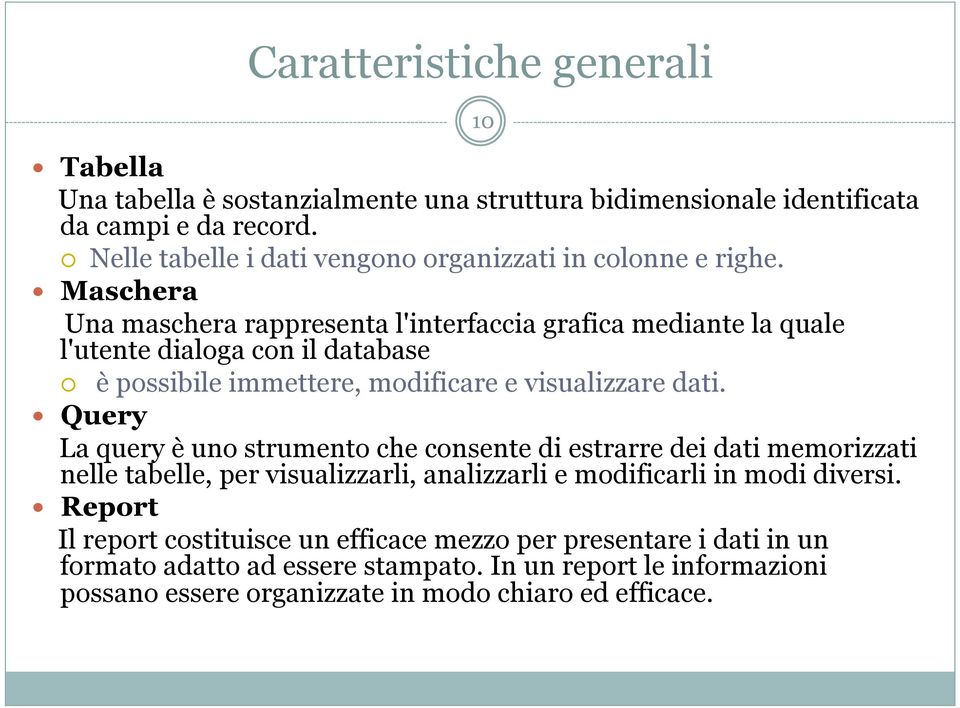 Maschera Una maschera rappresenta l'interfaccia grafica mediante la quale l'utente dialoga con il database è possibile immettere, modificare e visualizzare dati.