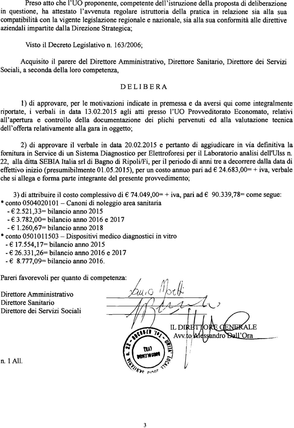 163/2006; Acquisito il parere del Direttore Arnministrativo, Direttore Sanitario, Direttore dei Servizi Sociali, a seconda della loro competenza, DELIBERA 1) di approvare, per le motivazioni indicate