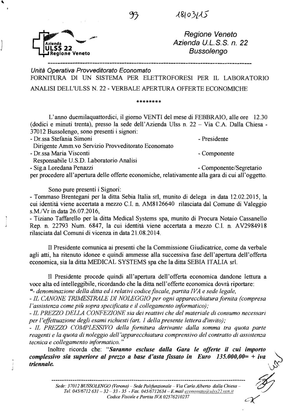 22 - VERBALE APERTURA OFFERTE ECONOMICHE ******** L' anno duemilaquattordici, il giorno VENTI del mese di FEBBRAIO, alle ore 12.30 (dodici e minuti trenta), presso la sede dell' Azienda Ulss n.