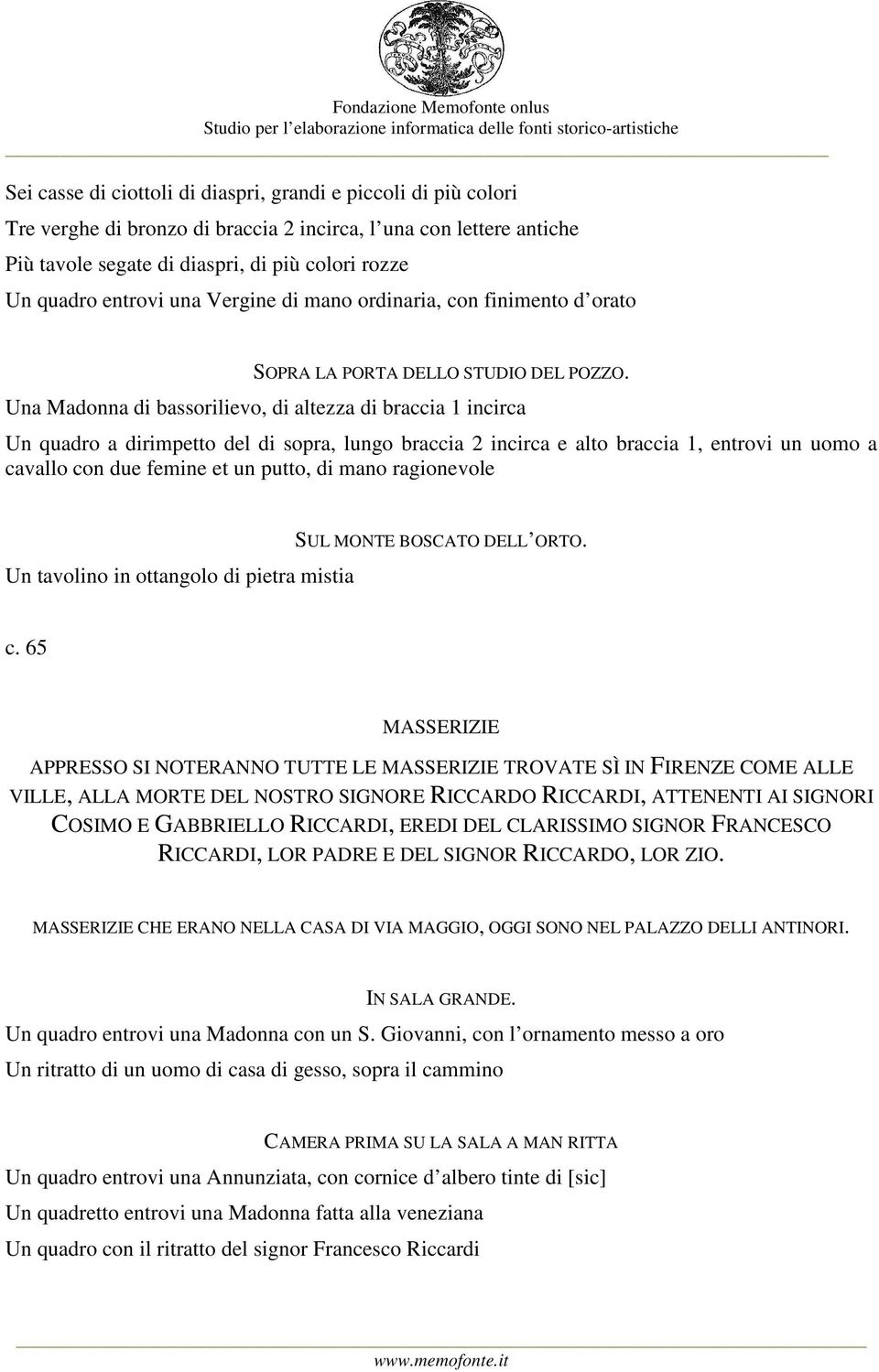 Una Madonna di bassorilievo, di altezza di braccia 1 incirca Un quadro a dirimpetto del di sopra, lungo braccia 2 incirca e alto braccia 1, entrovi un uomo a cavallo con due femine et un putto, di