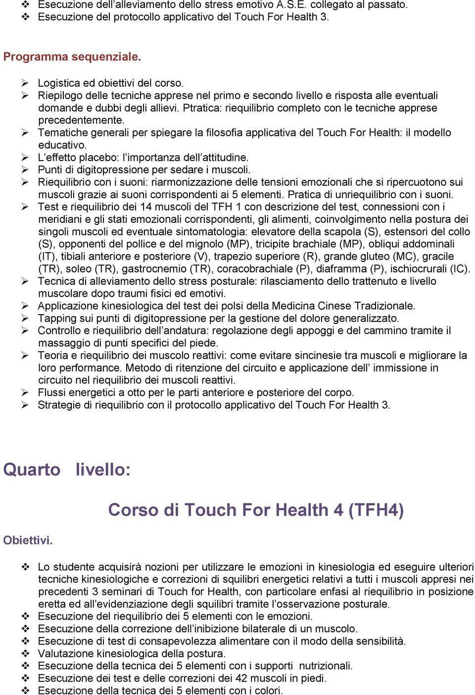 Tematiche generali per spiegare la filosofia applicativa del Touch For Health: il modello educativo. L effetto placebo: l importanza dell attitudine. Punti di digitopressione per sedare i muscoli.