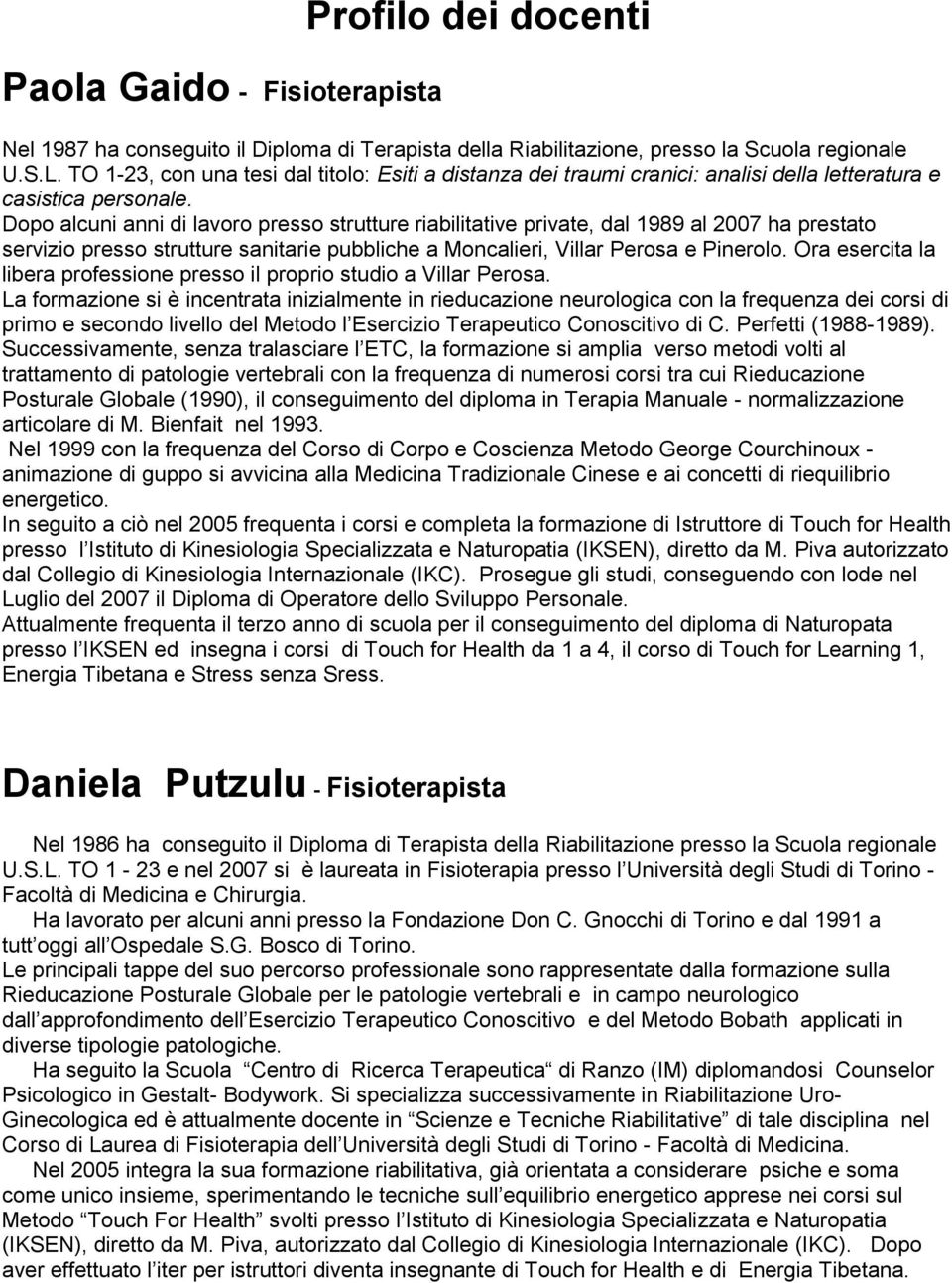 Dopo alcuni anni di lavoro presso strutture riabilitative private, dal 1989 al 2007 ha prestato servizio presso strutture sanitarie pubbliche a Moncalieri, Villar Perosa e Pinerolo.