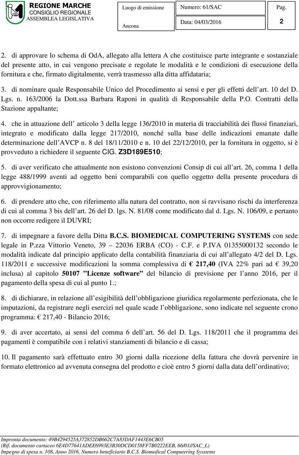 Lgs. n. 163/2006 la Dott.ssa Barbara Raponi in qualità di Responsabile della P.O. Contratti della Stazione appaltante; 4.