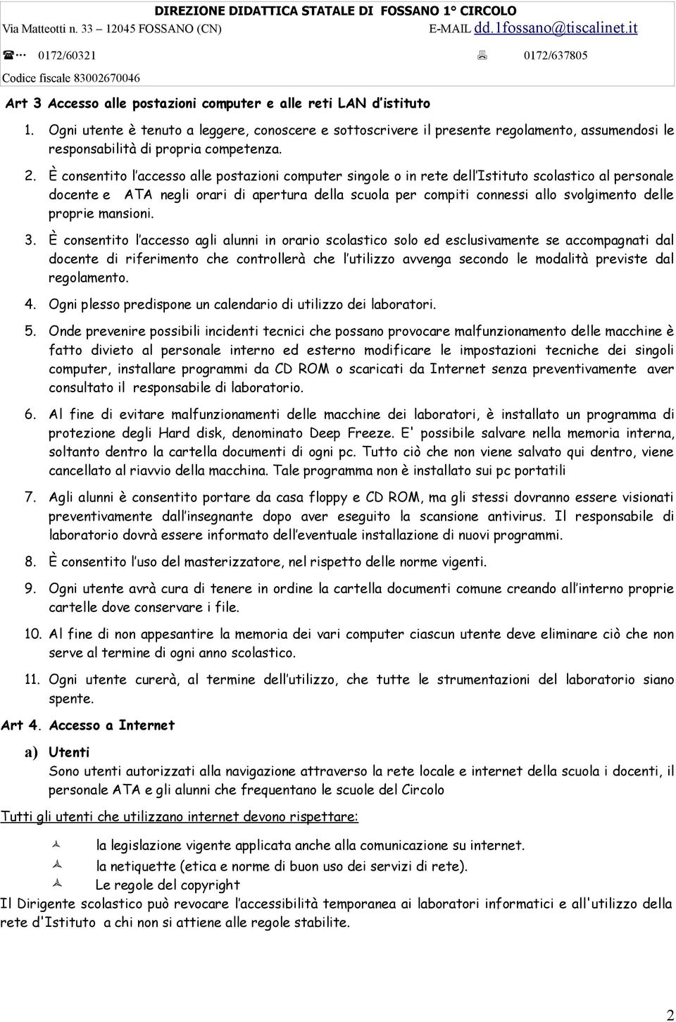 È consentito l accesso alle postazioni computer singole o in rete dell Istituto scolastico al personale docente e ATA negli orari di apertura della scuola per compiti connessi allo svolgimento delle