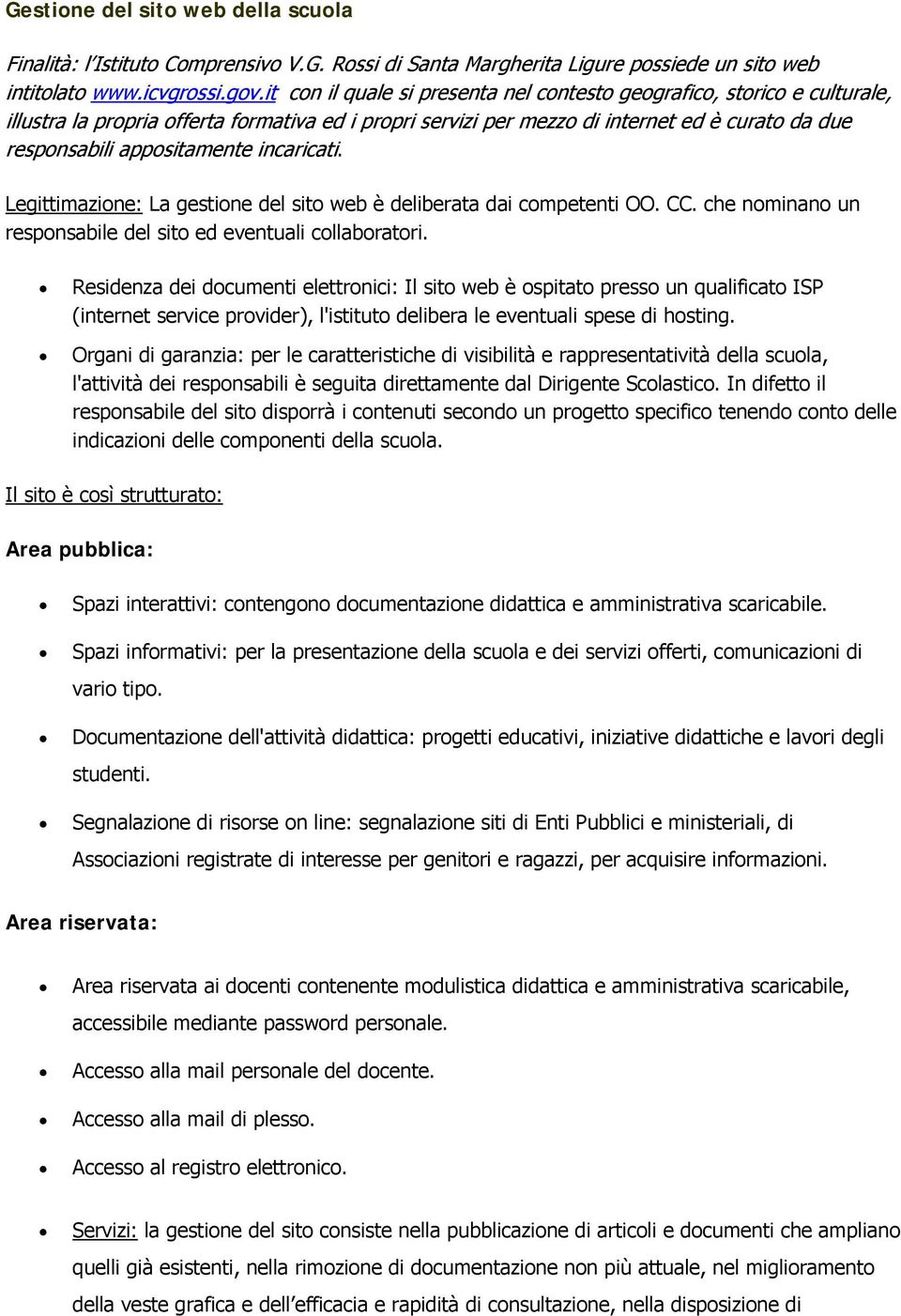 incaricati. Legittimazione: La gestione del sito web è deliberata dai competenti OO. CC. che nominano un responsabile del sito ed eventuali collaboratori.