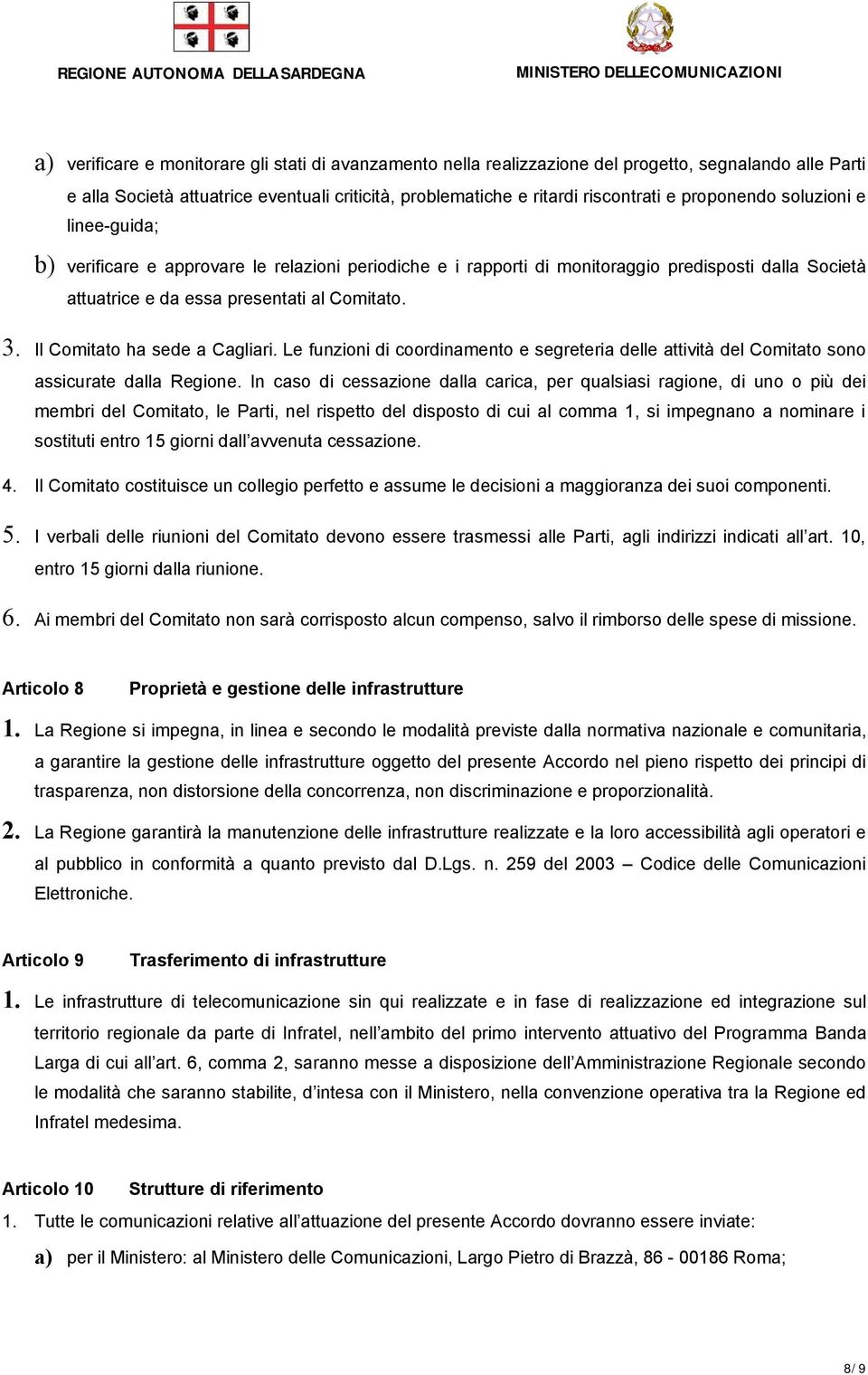 Il Comitato ha sede a Cagliari. Le funzioni di coordinamento e segreteria delle attività del Comitato sono assicurate dalla Regione.