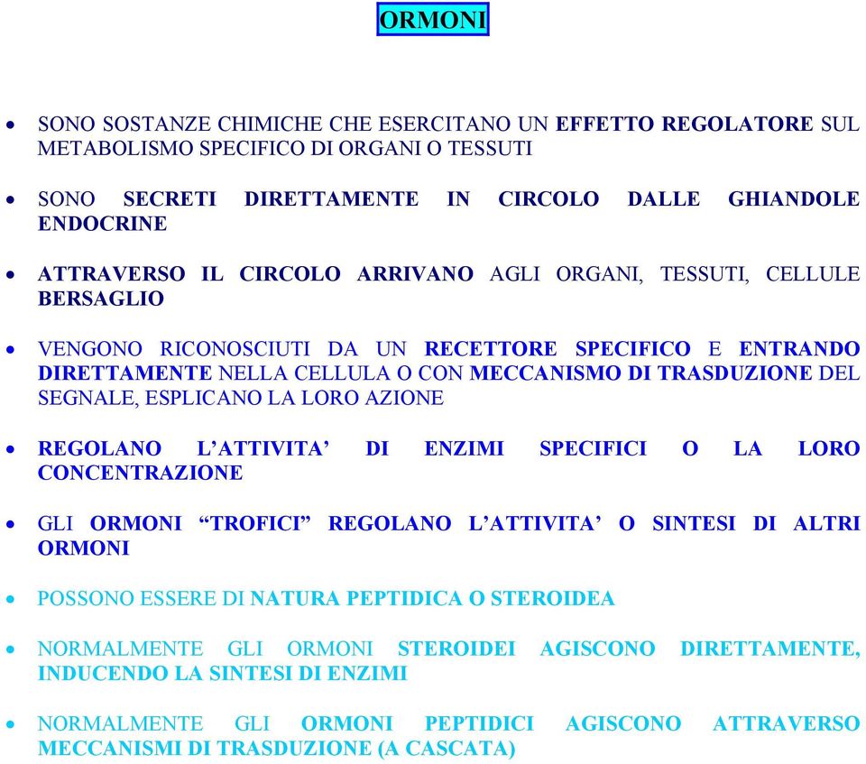 SEGNALE, ESPLICANO LA LORO AZIONE REGOLANO L ATTIVITA DI ENZIMI SPECIFICI O LA LORO CONCENTRAZIONE GLI ORMONI TROFICI REGOLANO L ATTIVITA O SINTESI DI ALTRI ORMONI POSSONO ESSERE DI NATURA