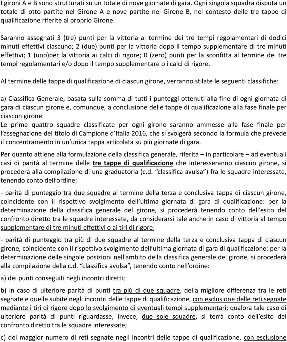 Saranno assegnati 3 (tre) punti per la vittoria al termine dei tre tempi regolamentari di dodici minuti effettivi ciascuno; 2 (due) punti per la vittoria dopo il tempo supplementare di tre minuti