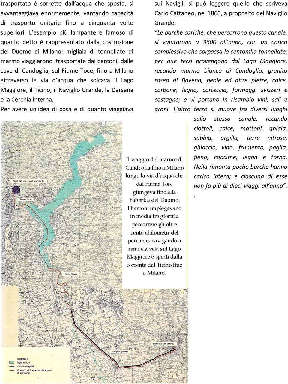 sul Fiume Toce, fino a Milano attraverso la via d acqua che solcava il Lago Maggiore, il Ticino, il Naviglio Grande, la Darsena e la Cerchia interna.