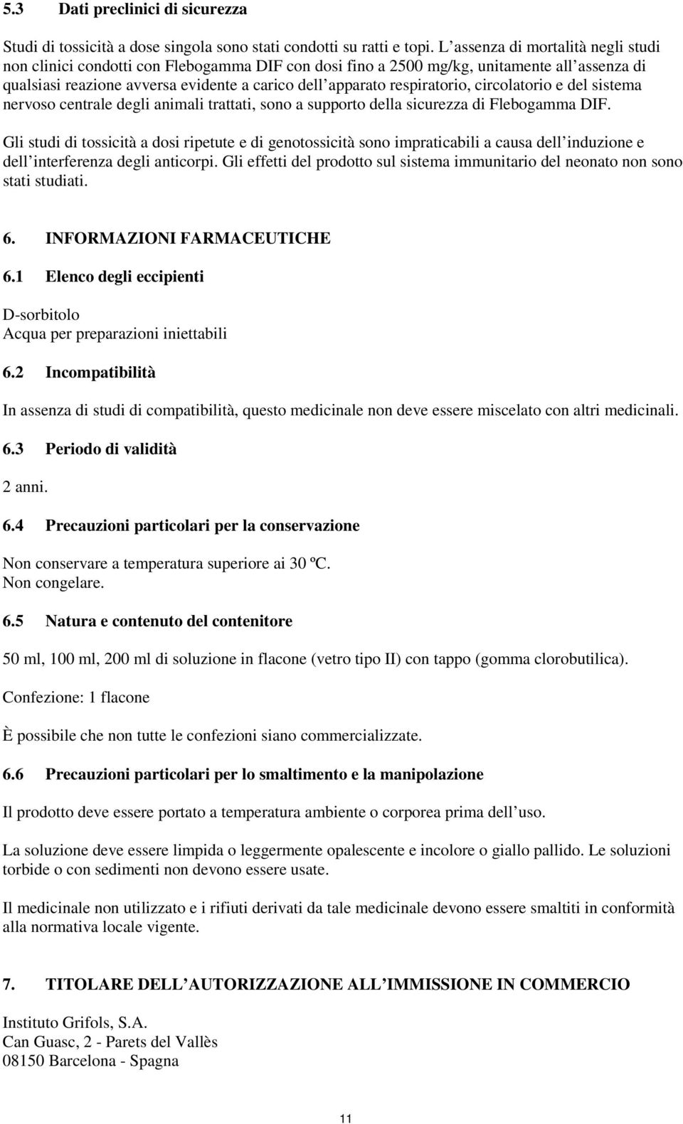 respiratorio, circolatorio e del sistema nervoso centrale degli animali trattati, sono a supporto della sicurezza di Flebogamma DIF.