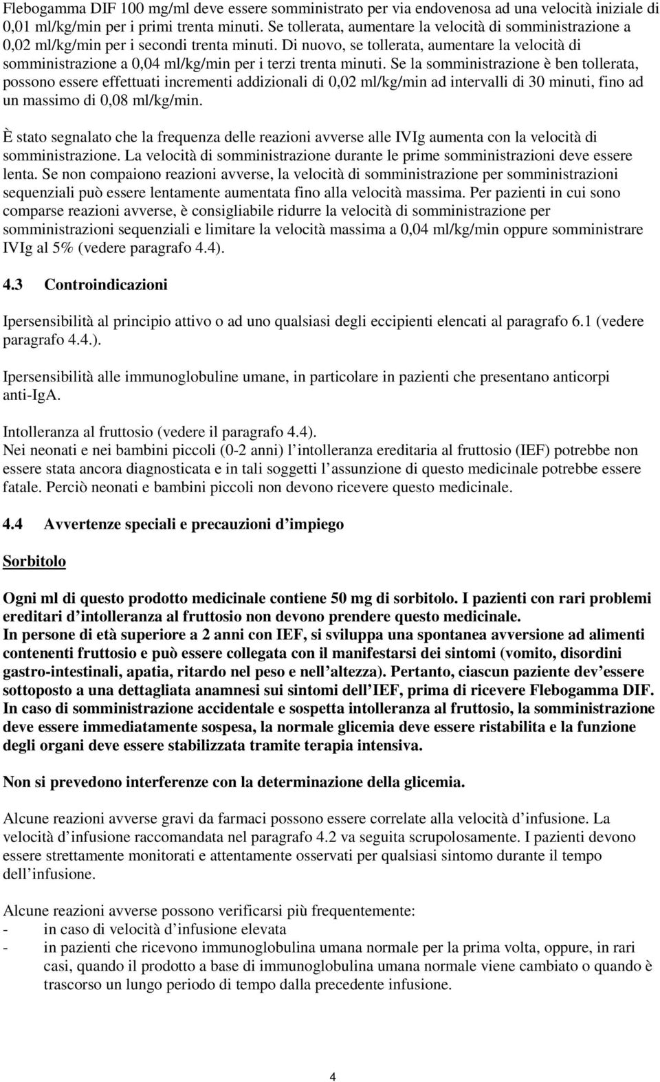 Di nuovo, se tollerata, aumentare la velocità di somministrazione a 0,04 ml/kg/min per i terzi trenta minuti.