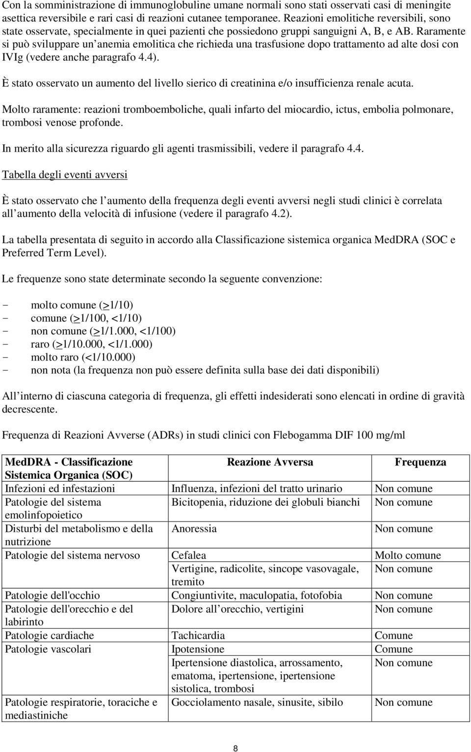 Raramente si può sviluppare un anemia emolitica che richieda una trasfusione dopo trattamento ad alte dosi con IVIg (vedere anche paragrafo 4.4).