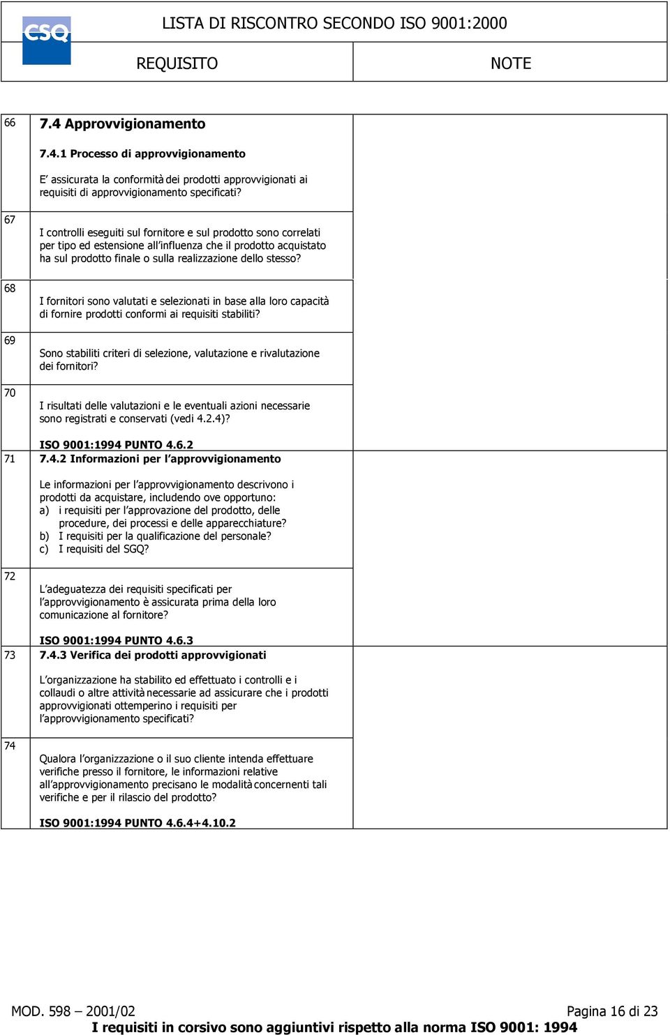 I fornitori sono valutati e selezionati in base alla loro capacità di fornire prodotti conformi ai requisiti stabiliti? Sono stabiliti criteri di selezione, valutazione e rivalutazione dei fornitori?