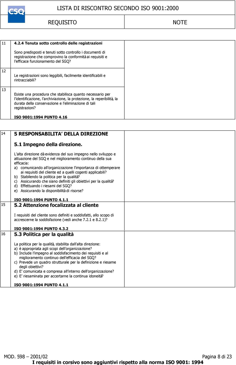 Esiste una procedura che stabilisca quanto necessario per l identificazione, l archiviazione, la protezione, la reperibilità, la durata della conservazione e l eliminazione di tali registrazioni?