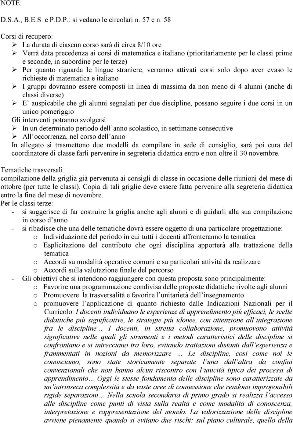 terze) Per quanto riguarda le lingue straniere, verranno attivati corsi solo dopo aver evaso le richieste di matematica e italiano I gruppi dovranno essere composti in linea di massima da non meno di