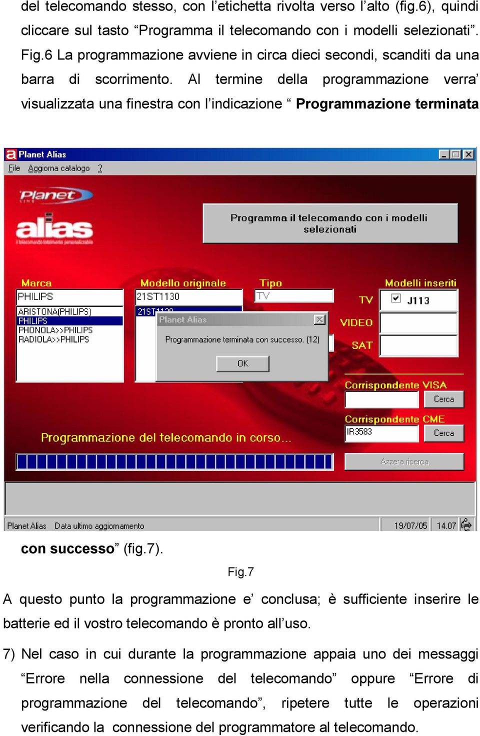 Al termine della programmazione verra visualizzata una finestra con l indicazione Programmazione terminata con successo (fig.7). Fig.