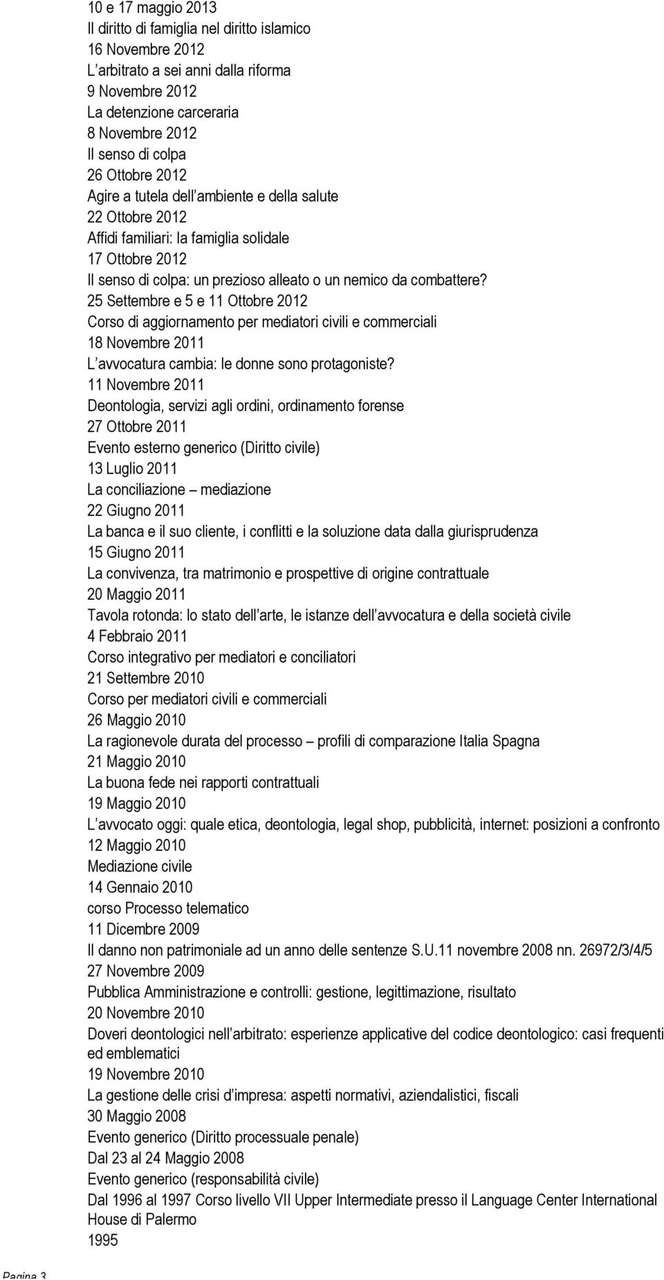 combattere? 25 Settembre e 5 e 11 Ottobre 2012 Corso di aggiornamento per mediatori civili e commerciali 18 Novembre 2011 L avvocatura cambia: le donne sono protagoniste?