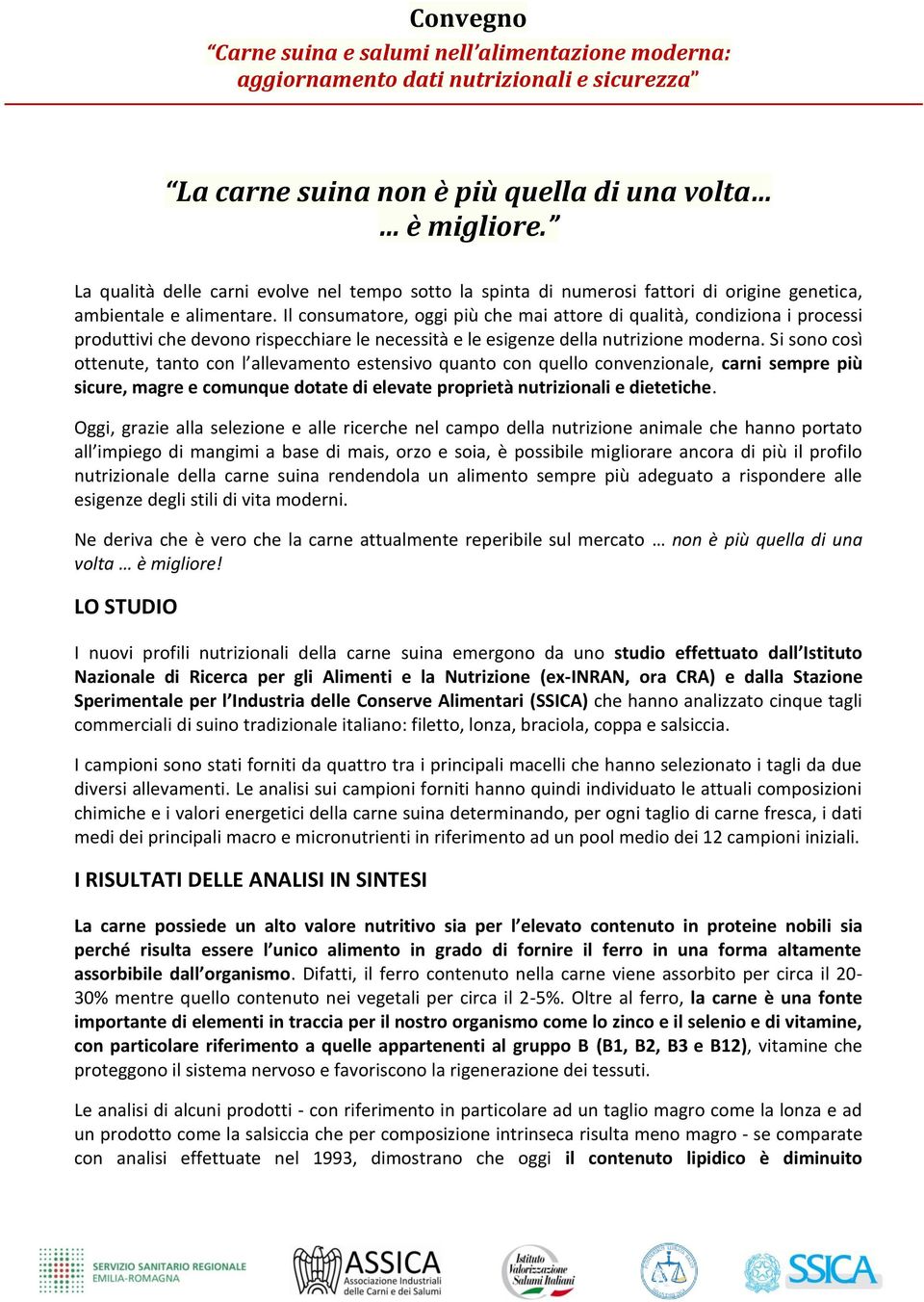 Si sono così ottenute, tanto con l allevamento estensivo quanto con quello convenzionale, carni sempre più sicure, magre e comunque dotate di elevate proprietà nutrizionali e dietetiche.