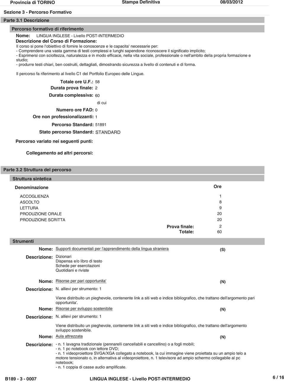 necessarie per: - Comprendere una vasta gamma di testi complessi e lunghi sapendone riconoscere il significato implicito; - Esprimersi con scioltezza, naturalezza e in modo efficace, nella vita