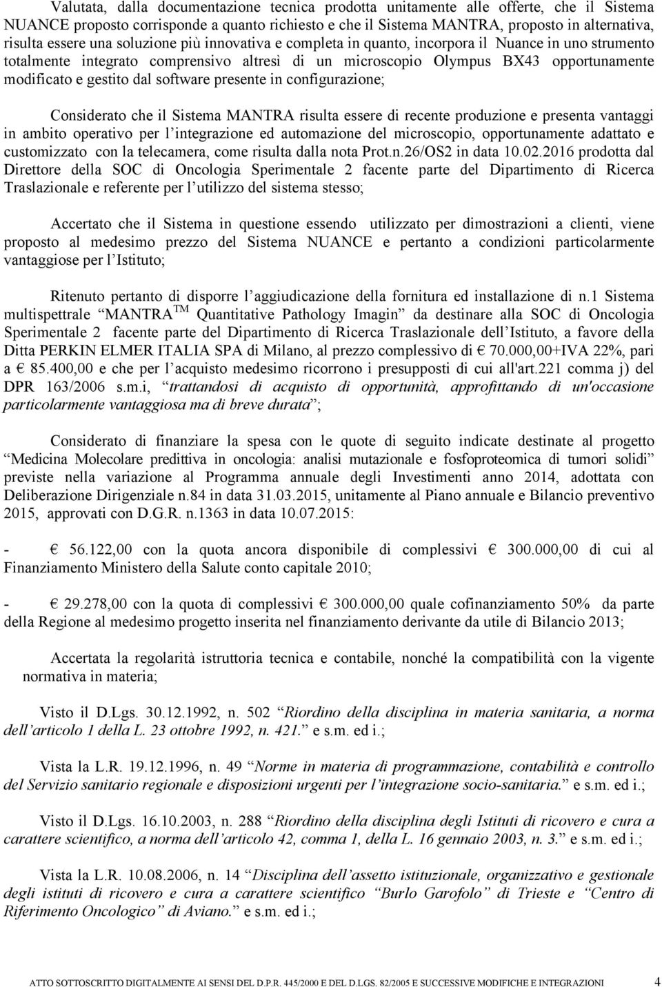 software presente in configurazione; Considerato che il Sistema MANTRA risulta essere di recente produzione e presenta vantaggi in ambito operativo per l integrazione ed automazione del microscopio,