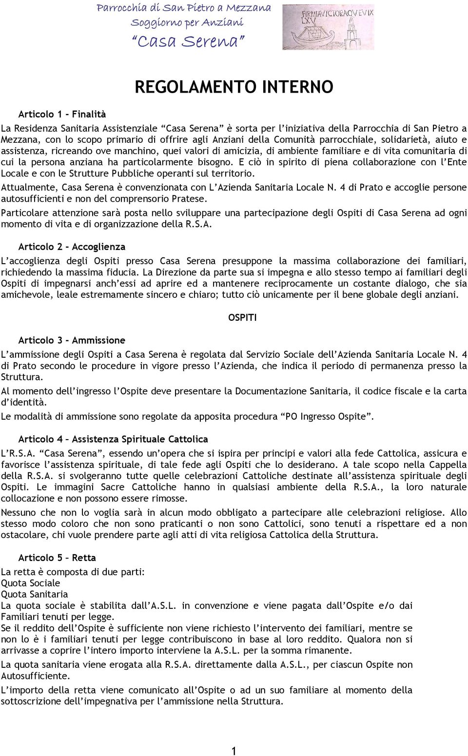 bisogno. E ciò in spirito di piena collaborazione con l Ente Locale e con le Strutture Pubbliche operanti sul territorio. Attualmente, Casa Serena è convenzionata con L Azienda Sanitaria Locale N.