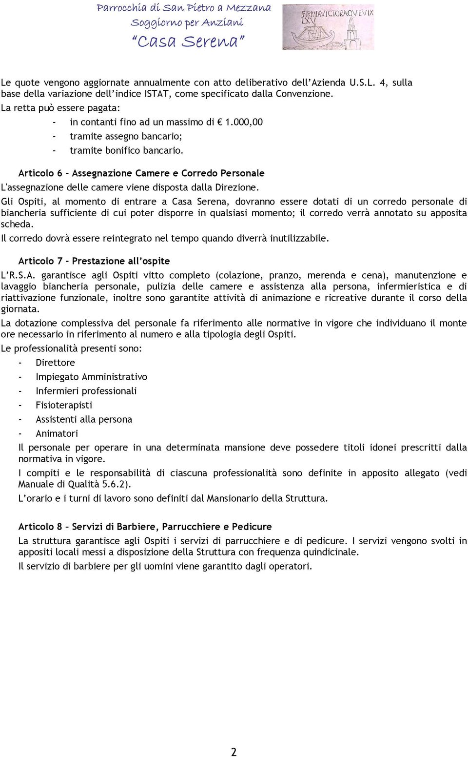 Articolo 6 - Assegnazione Camere e Corredo Personale L'assegnazione delle camere viene disposta dalla Direzione.