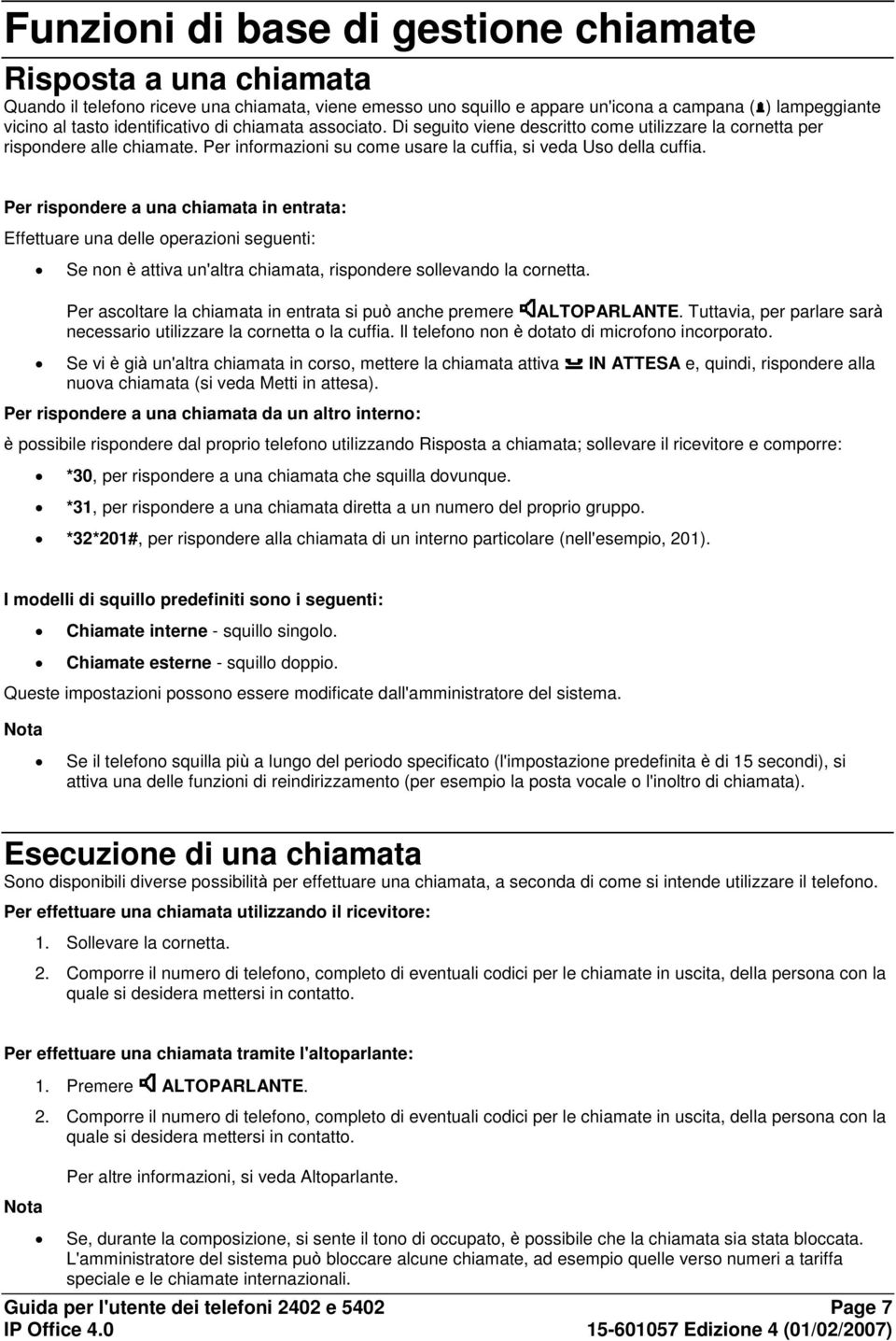 Per rispondere a una chiamata in entrata: Effettuare una delle operazioni seguenti: Se non è attiva un'altra chiamata, rispondere sollevando la cornetta.