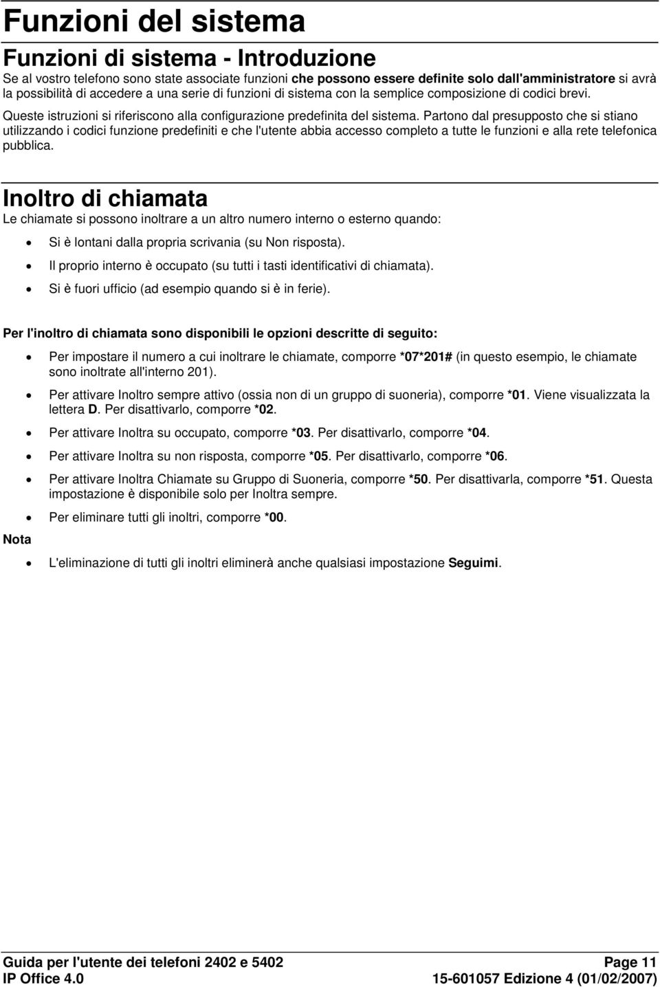 Partono dal presupposto che si stiano utilizzando i codici funzione predefiniti e che l'utente abbia accesso completo a tutte le funzioni e alla rete telefonica pubblica.