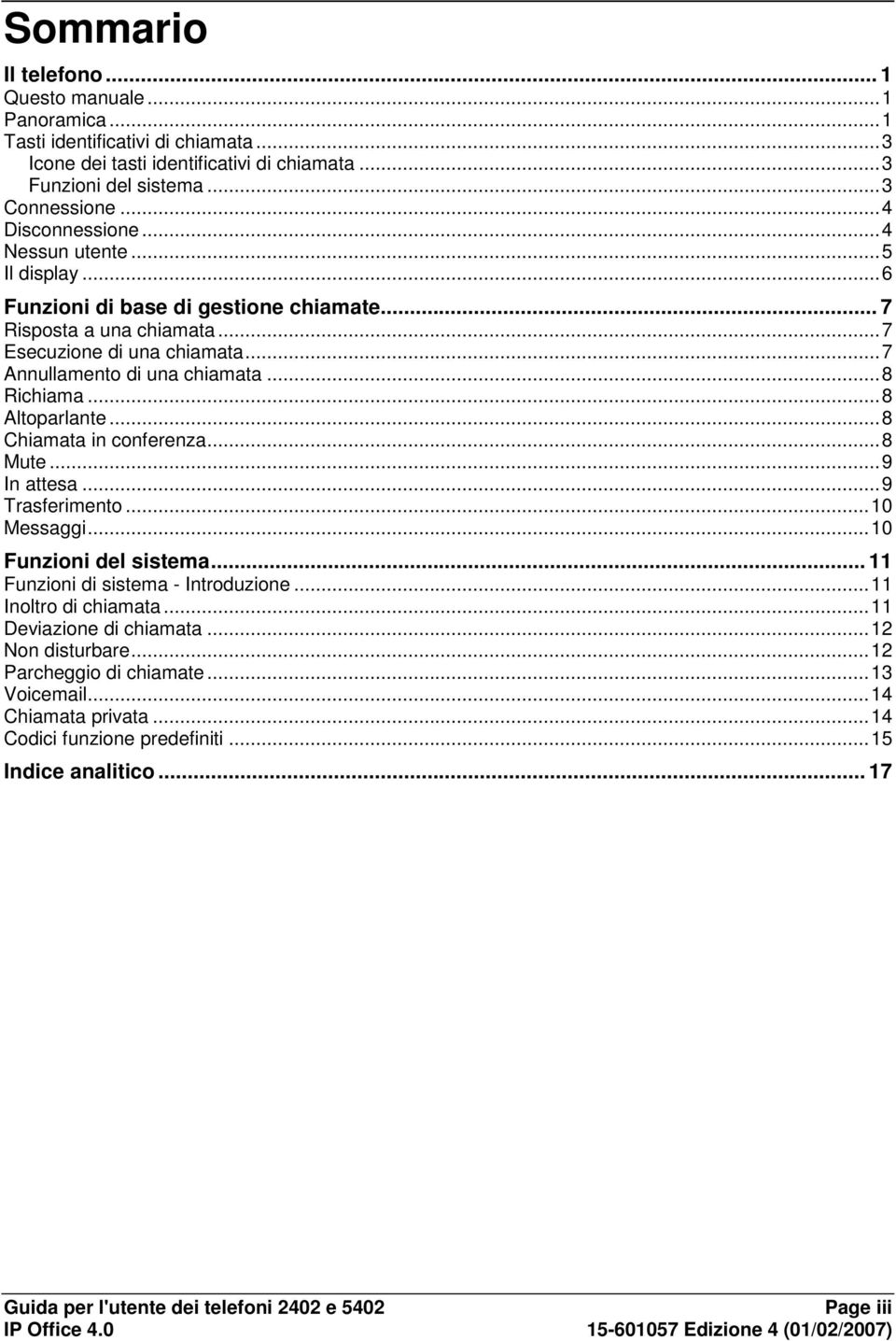 ..8 Chiamata in conferenza...8 Mute...9 In attesa...9 Trasferimento...10 Messaggi...10 Funzioni del sistema... 11 Funzioni di sistema - Introduzione...11 Inoltro di chiamata...11 Deviazione di chiamata.