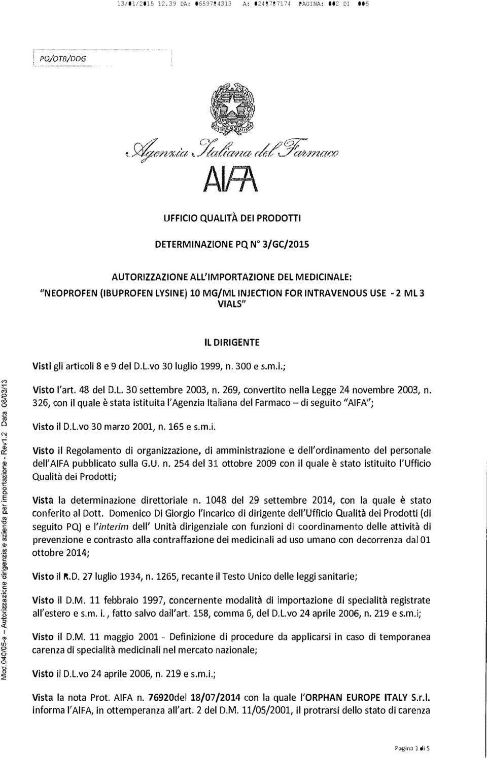 10 MG/ML INJECTION FOR INTRAVENOUS USE 2 ML 3 VIALS" IL DIRIGENTE Visti gli articoli 8 e 9 del D.L.vo 30 luglio 1999, n. 300 e s.m.i.; Visto l'art. 48 del D.L. 30 settembre 2003, n.