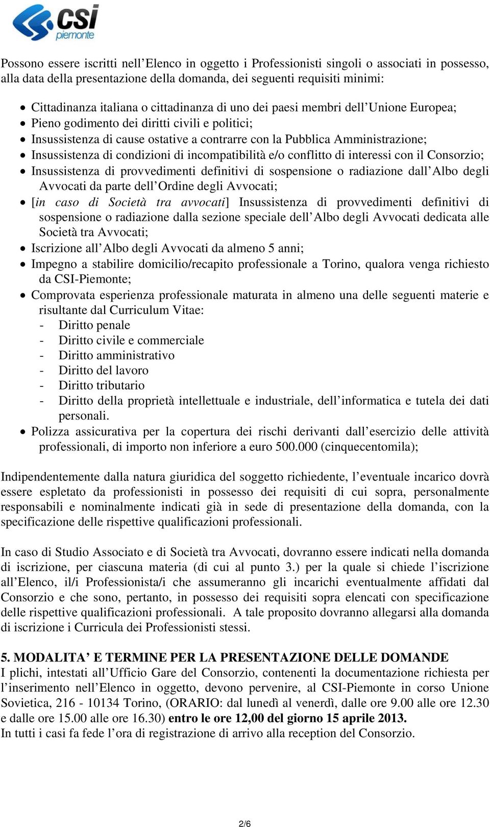 condizioni di incompatibilità e/o conflitto di interessi con il Consorzio; Insussistenza di provvedimenti definitivi di sospensione o radiazione dall Albo degli Avvocati da parte dell Ordine degli