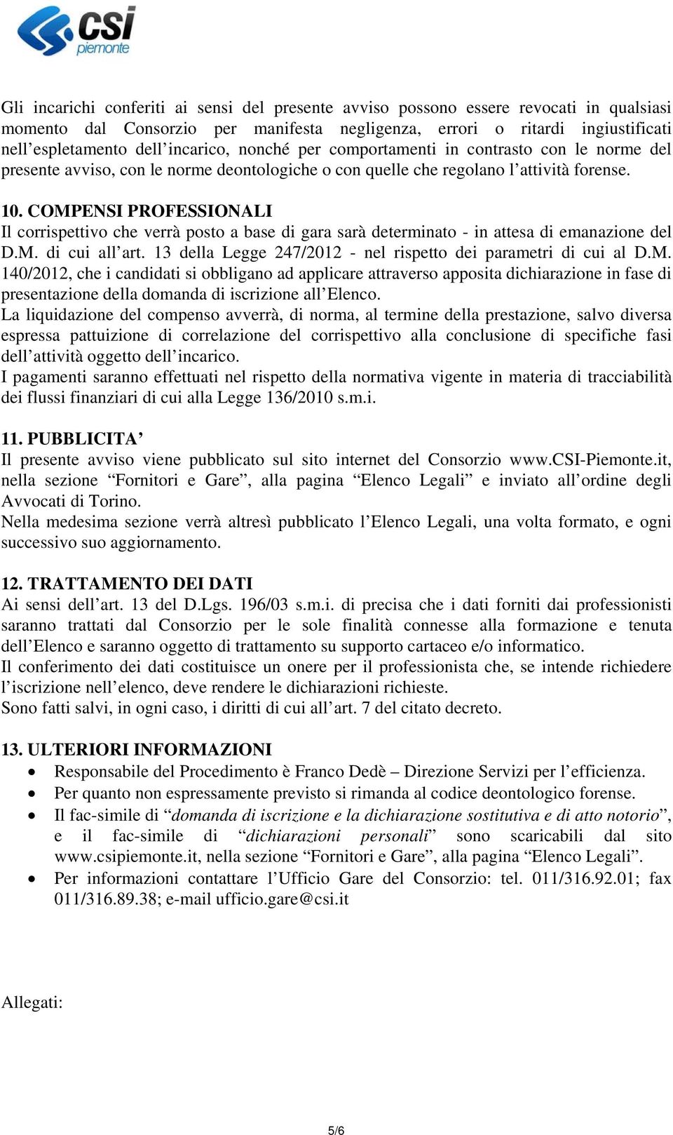 COMPENSI PROFESSIONALI Il corrispettivo che verrà posto a base di gara sarà determinato - in attesa di emanazione del D.M. di cui all art.