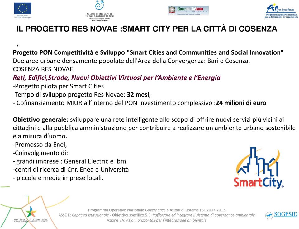 COSENZA RES NOVAE Reti, Edifici,Strade, Nuovi Obiettivi Virtuosi per l Ambiente e l Energia -Progetto pilota per Smart Cities -Tempo di sviluppo progetto Res Novae: 32 mesi, - Cofinanziamento MIUR