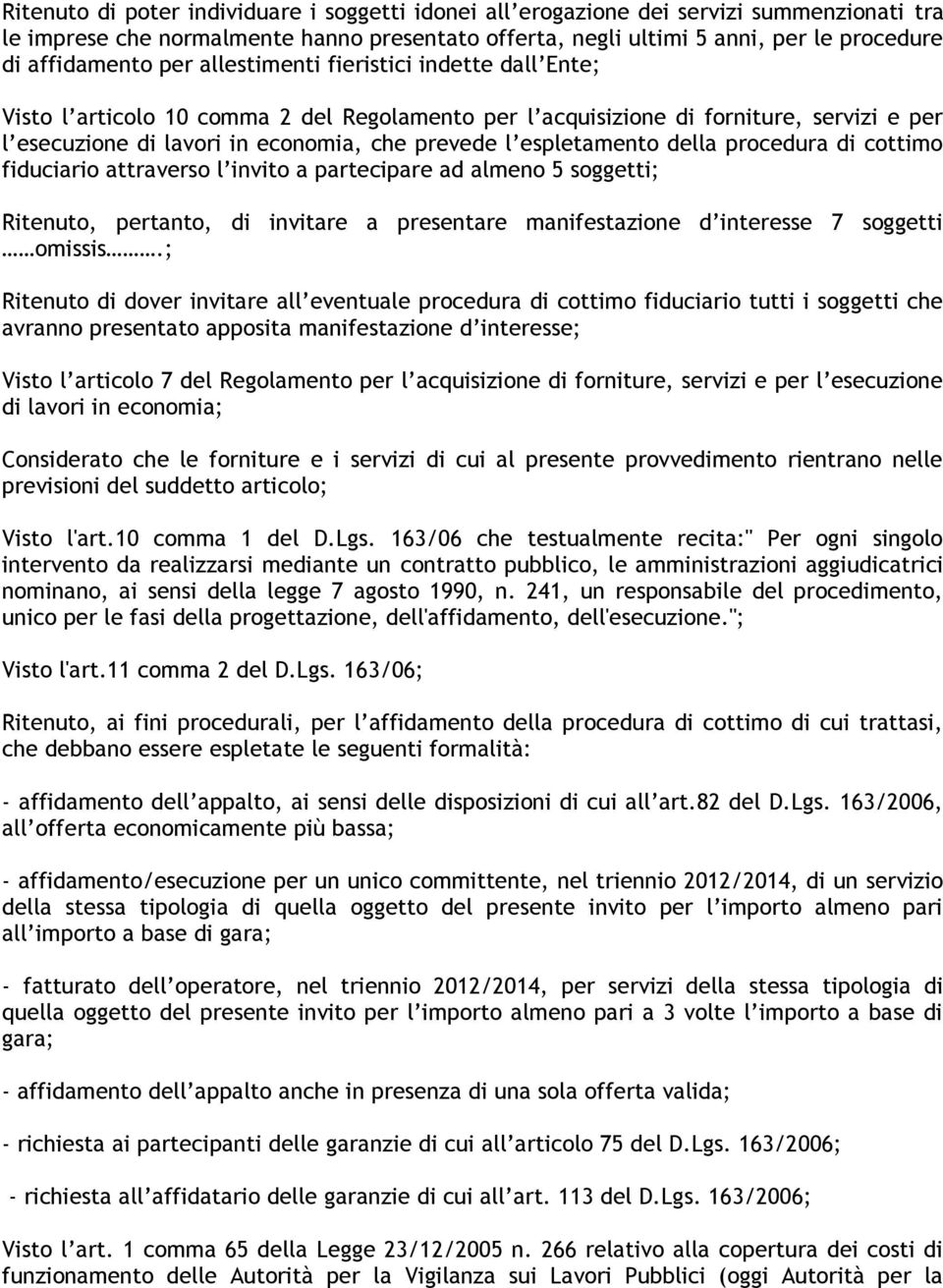 espletamento della procedura di cottimo fiduciario attraverso l invito a partecipare ad almeno 5 soggetti; Ritenuto, pertanto, di invitare a presentare manifestazione d interesse 7 soggetti omissis.