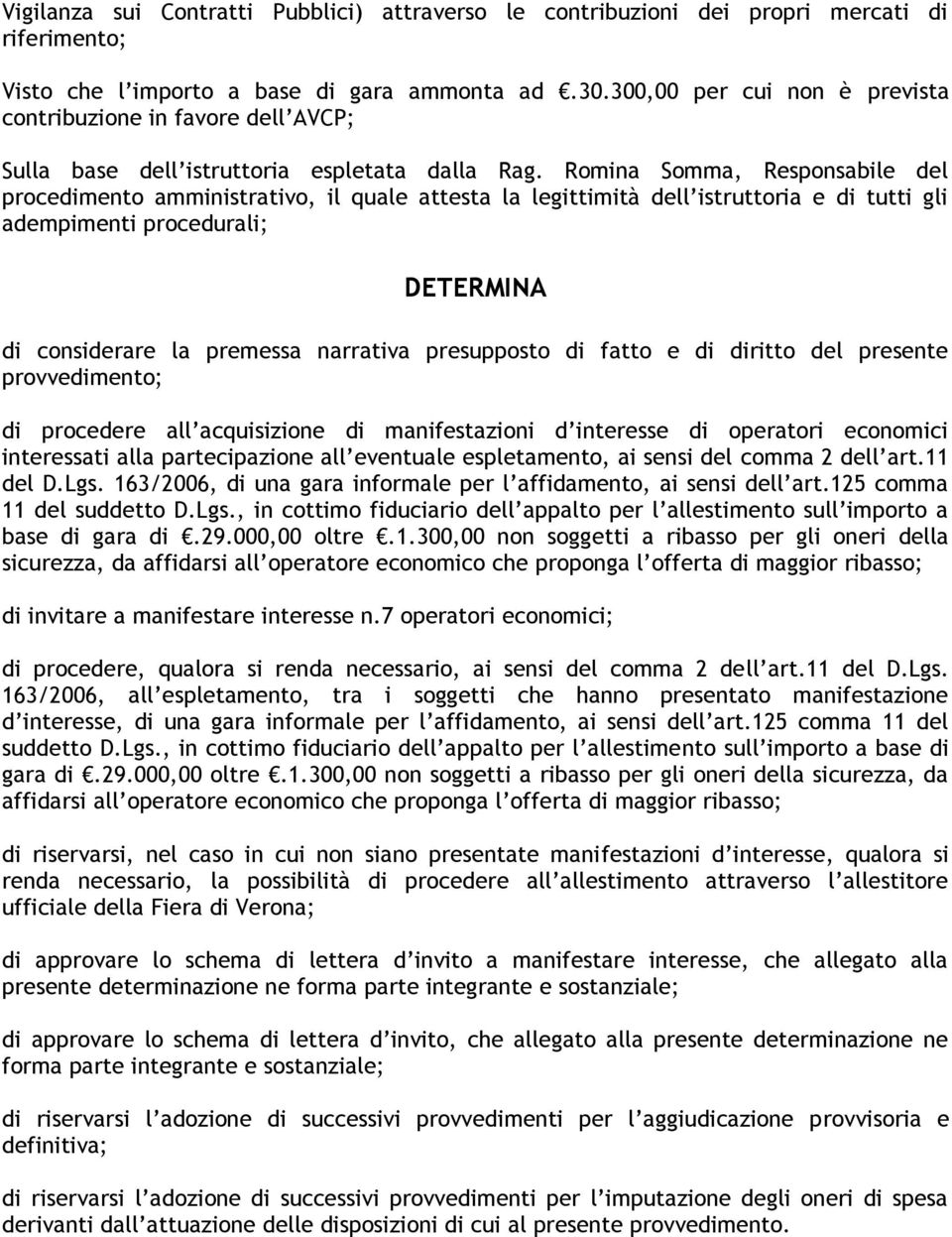 Romina Somma, Responsabile del procedimento amministrativo, il quale attesta la legittimità dell istruttoria e di tutti gli adempimenti procedurali; DETERMINA di considerare la premessa narrativa