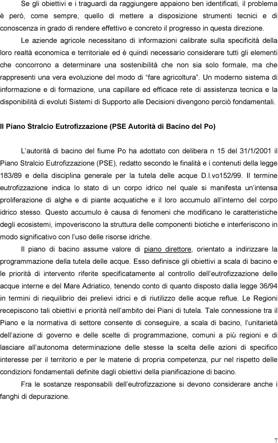 Le aziende agricole necessitano di informazioni calibrate sulla specificità della loro realtà economica e territoriale ed è quindi necessario considerare tutti gli elementi che concorrono a