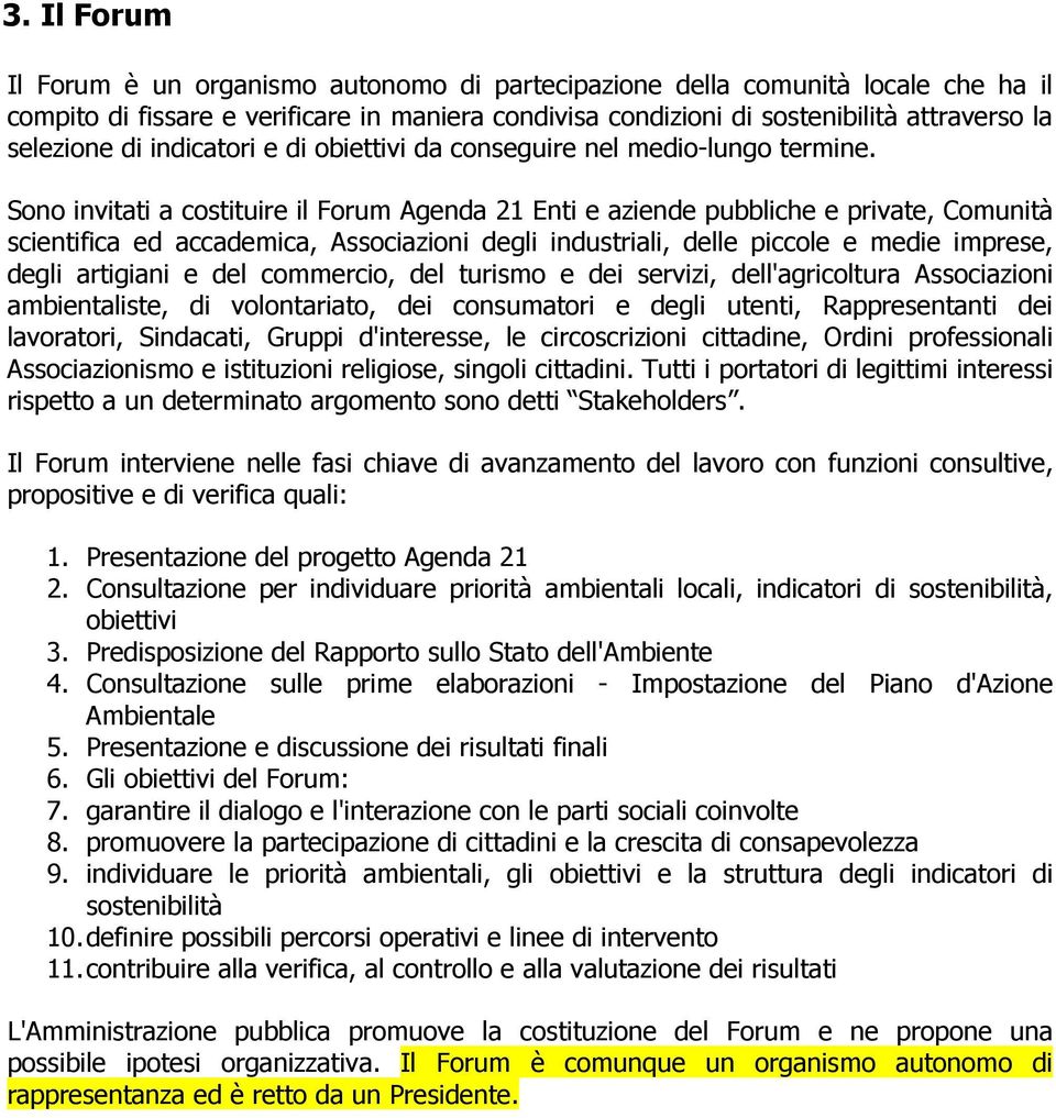 Sono invitati a costituire il Forum Agenda 21 Enti e aziende pubbliche e private, Comunità scientifica ed accademica, Associazioni degli industriali, delle piccole e medie imprese, degli artigiani e