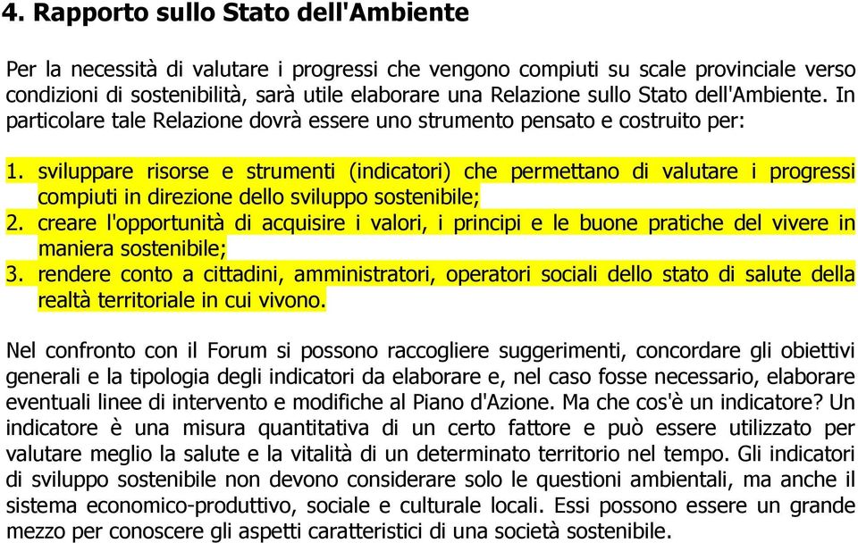 sviluppare risorse e strumenti (indicatori) che permettano di valutare i progressi compiuti in direzione dello sviluppo sostenibile; 2.