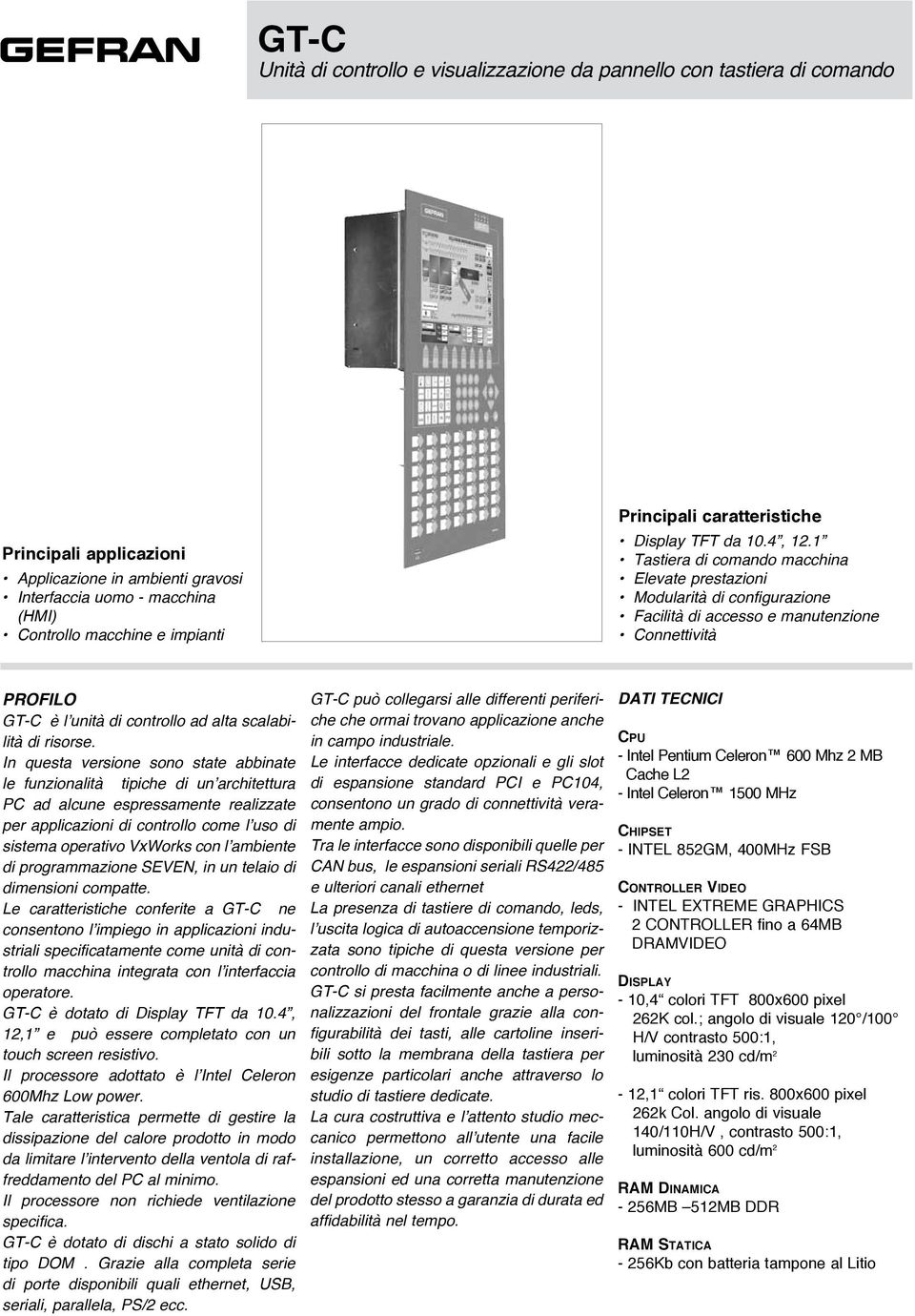 1 Tastiera di comando macchina Elevate prestazioni Modularità di configurazione Facilità di accesso e manutenzione Connettività PROFILO GT-C è l unità di controllo ad alta scalabilità di risorse.