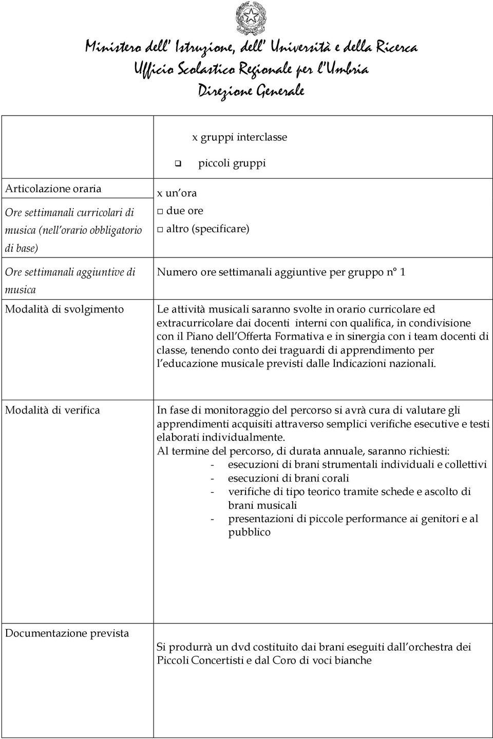 condivisione con il Piano dell Offerta Formativa e in sinergia con i team docenti di classe, tenendo conto dei traguardi di apprendimento per l educazione musicale previsti dalle Indicazioni