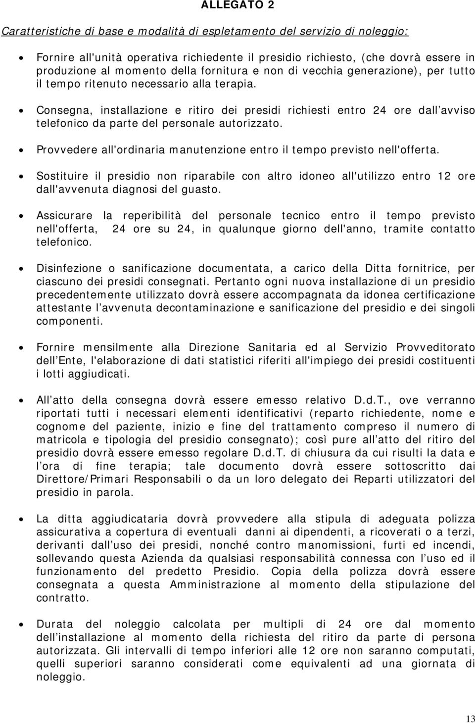 Consegna, installazione e ritiro dei presidi richiesti entro 24 ore dall avviso telefonico da parte del personale autorizzato.