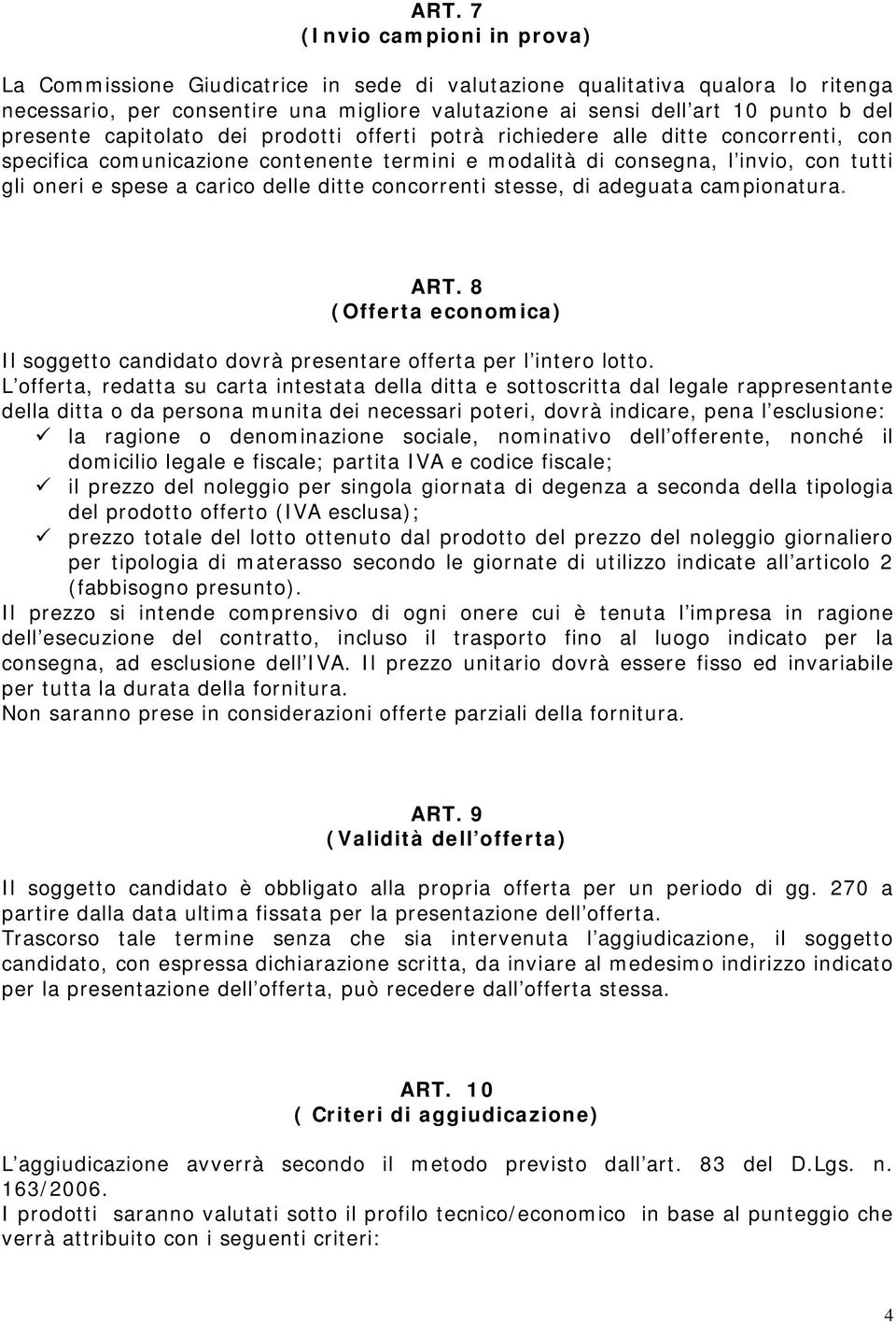 delle ditte concorrenti stesse, di adeguata campionatura. ART. 8 (Offerta economica) Il soggetto candidato dovrà presentare offerta per l intero lotto.