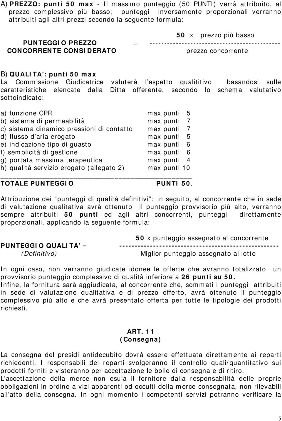 Giudicatrice valuterà l aspetto qualititivo basandosi sulle caratteristiche elencate dalla Ditta offerente, secondo lo schema valutativo sottoindicato: a) funzione CPR max punti 5 b) sistema di