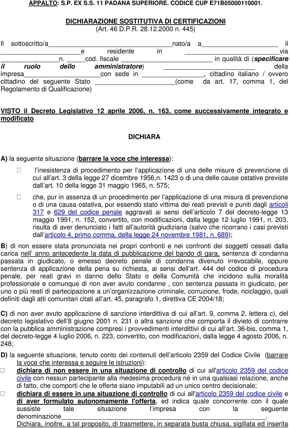 fiscale in qualità di (specificare il ruolo dello amministratore) della impresa con sede in, cittadino italiano / ovvero cittadino del seguente Stato (come da art.