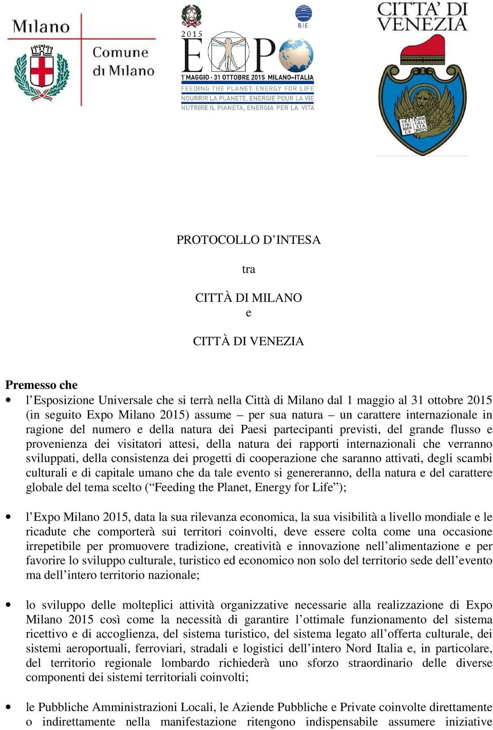 rapporti internazionali che verranno sviluppati, della consistenza dei progetti di cooperazione che saranno attivati, degli scambi culturali e di capitale umano che da tale evento si genereranno,