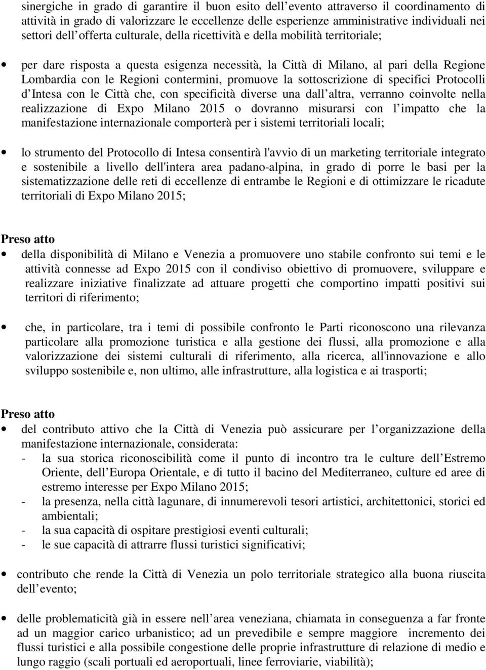 promuove la sottoscrizione di specifici Protocolli d Intesa con le Città che, con specificità diverse una dall altra, verranno coinvolte nella realizzazione di Expo Milano 2015 o dovranno misurarsi