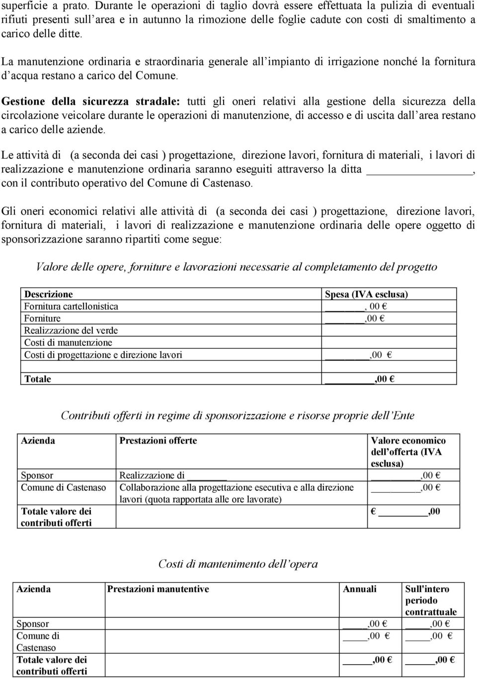 La manutenzione ordinaria e straordinaria generale all impianto di irrigazione nonché la fornitura d acqua restano a carico del Comune.